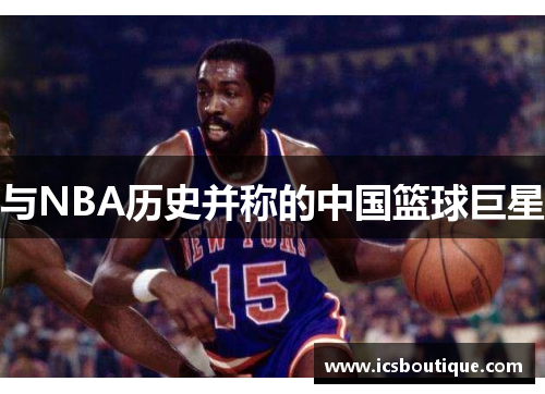 与NBA历史并称的中国篮球巨星